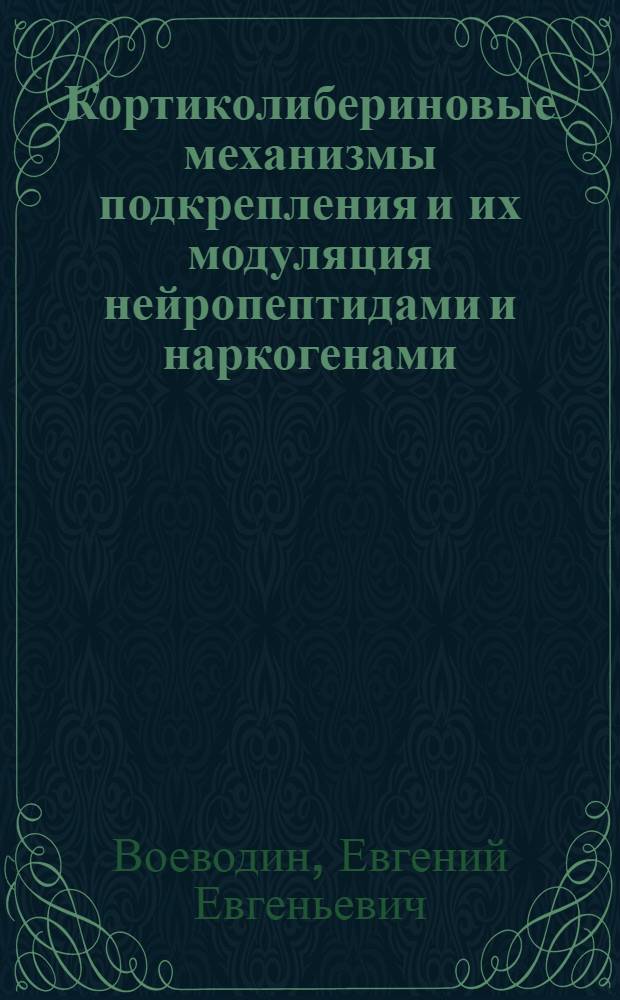 Кортиколибериновые механизмы подкрепления и их модуляция нейропептидами и наркогенами : автореф. дис. на соиск. учен. степ. канд. мед. наук : специальность 14.00.25 <Фармакология, клинич. фармакология> ; специальность 03.00.13 <Физиология>