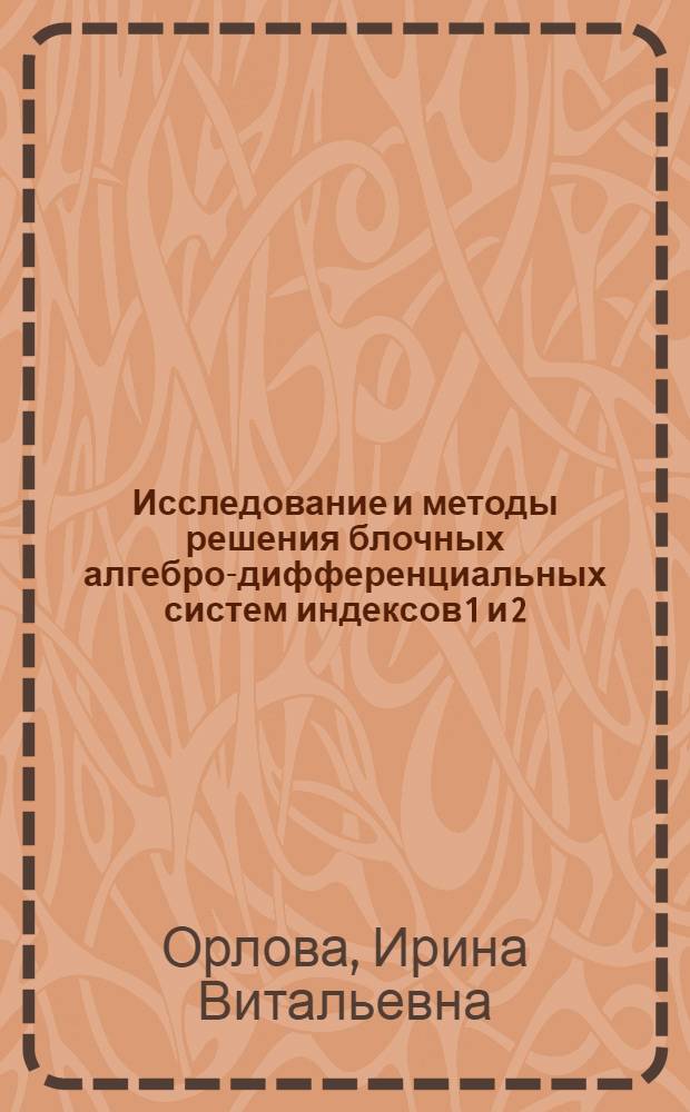 Исследование и методы решения блочных алгебро-дифференциальных систем индексов 1 и 2 : автореф. дис. на соиск. учен. степ. канд. физ.-мат. наук : специальность 01.01.02 <Дифференц. уравнения> : специальность 05.13.18 <Мат. моделирование,числ.методы и комплексы программ>