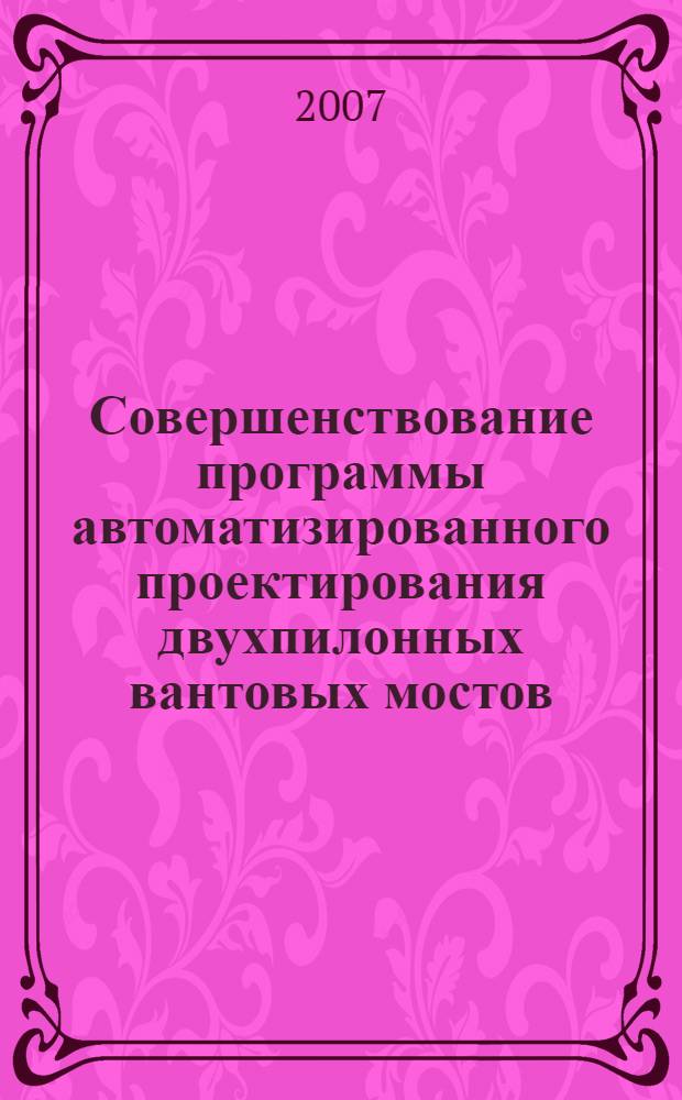 Совершенствование программы автоматизированного проектирования двухпилонных вантовых мостов : автореф. дис. на соиск. учен. степ. канд. техн. наук : специальность 05.23.11 <Проектирование и стр-во дорог, метрополитенов, аэродромов, мостов и трансп. тоннелей>