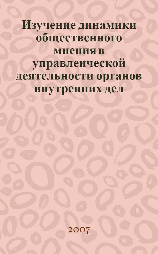 Изучение динамики общественного мнения в управленческой деятельности органов внутренних дел : автореф. дис. на соиск. учен. степ. канд. социол. наук : специальность 22.00.08 <Социология упр.>
