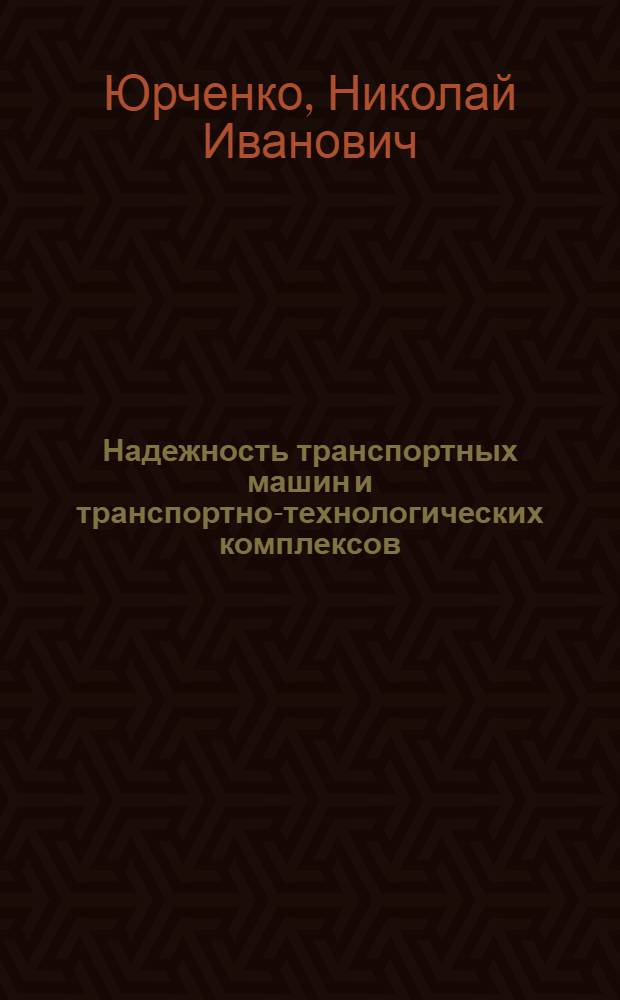 Надежность транспортных машин и транспортно-технологических комплексов : учебное пособие : для студентов высших учебных заведений, обучающихся по направлению 280400 "Природообустройство"