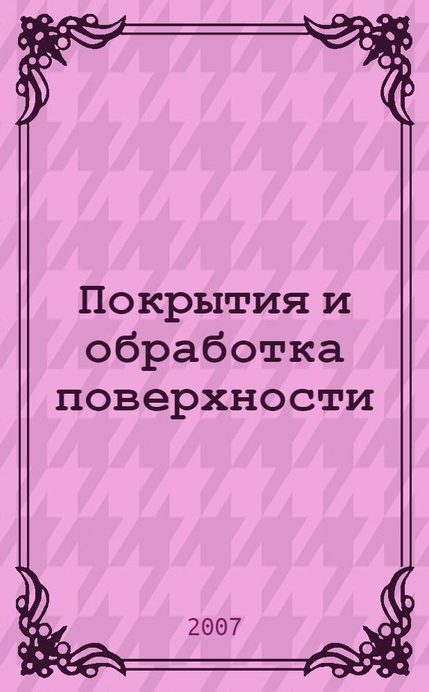 Покрытия и обработка поверхности : эффективность, качество, конкурентоспособность : IV Международная конференция и выставка, 10-12 апреля 2007 г., г. Москва, Центр международной торговли на Красной Пресне (Конгресс Центр) : сборник тезисов докладов