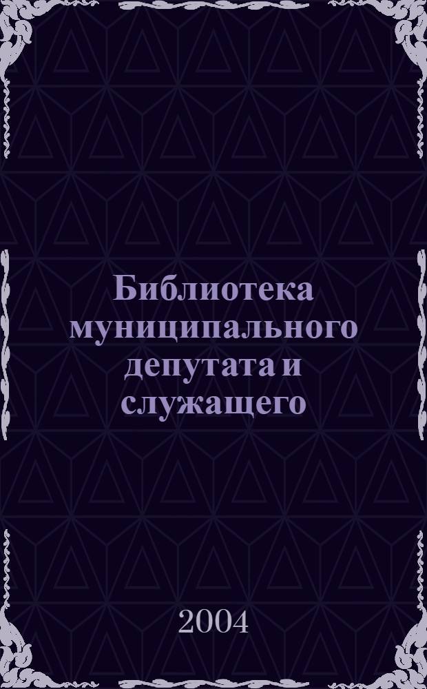 Библиотека муниципального депутата и служащего : сборник