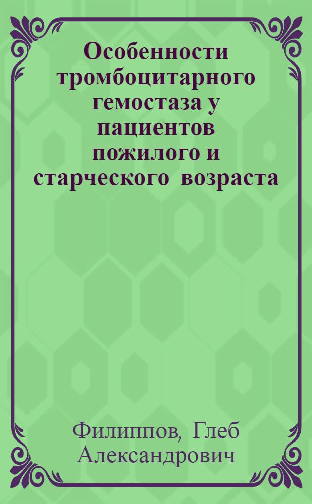 Особенности тромбоцитарного гемостаза у пациентов пожилого и старческого возраста, страдающих ишемической болезнью сердца : автореферат диссертации на соискание ученой степени к.м.н. : специальность 14.00.05