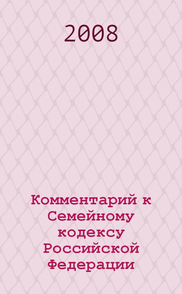 Комментарий к Семейному кодексу Российской Федерации : постатейный