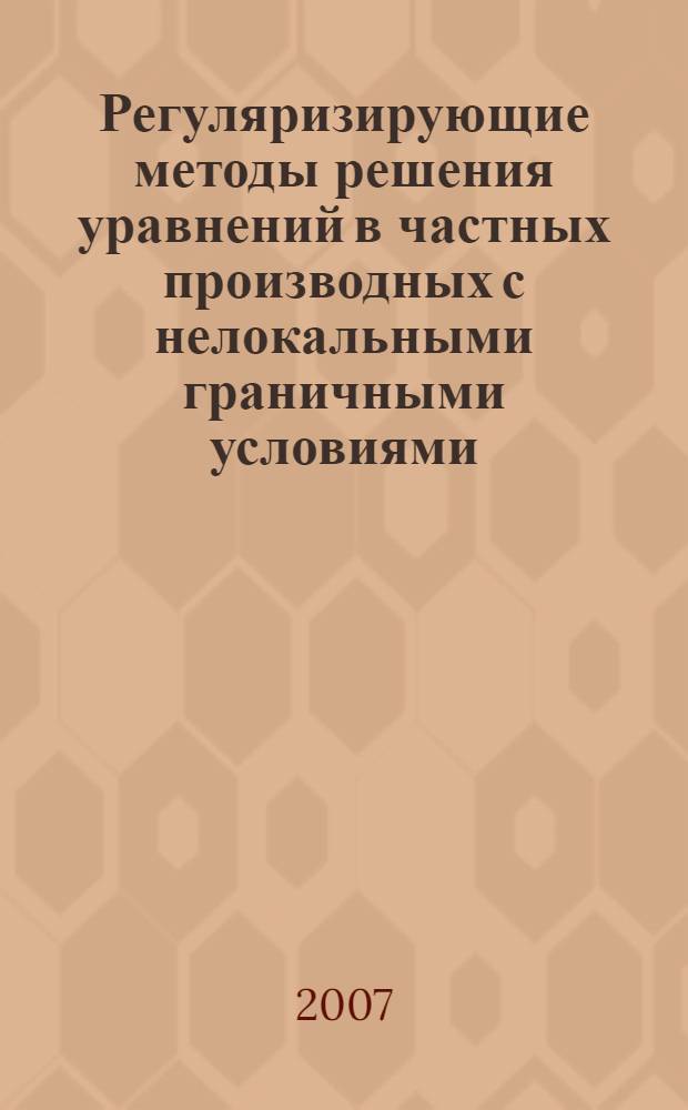 Регуляризирующие методы решения уравнений в частных производных с нелокальными граничными условиями : автореферат диссертации на соискание ученой степени д.ф.-м.н. : специальность 01.01.02
