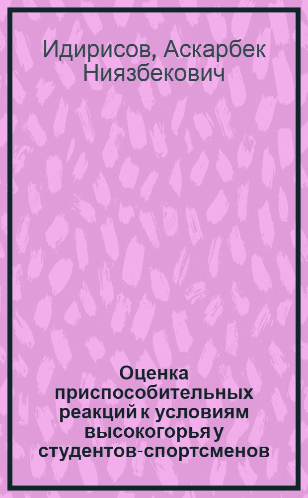 Оценка приспособительных реакций к условиям высокогорья у студентов-спортсменов, находящихся на летних военных сборах, с целью выявления у них возможных функциональных расстройств : автореферат диссертации на соискание ученой степени к.м.н. : специальность 14.00.16