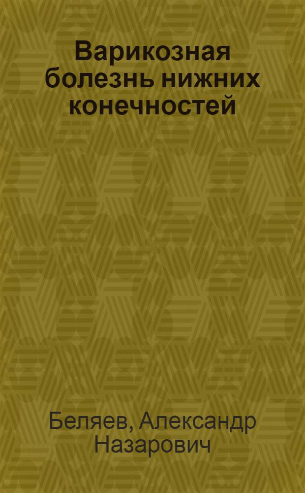 Варикозная болезнь нижних конечностей : традиционные и новые технолгии лечения