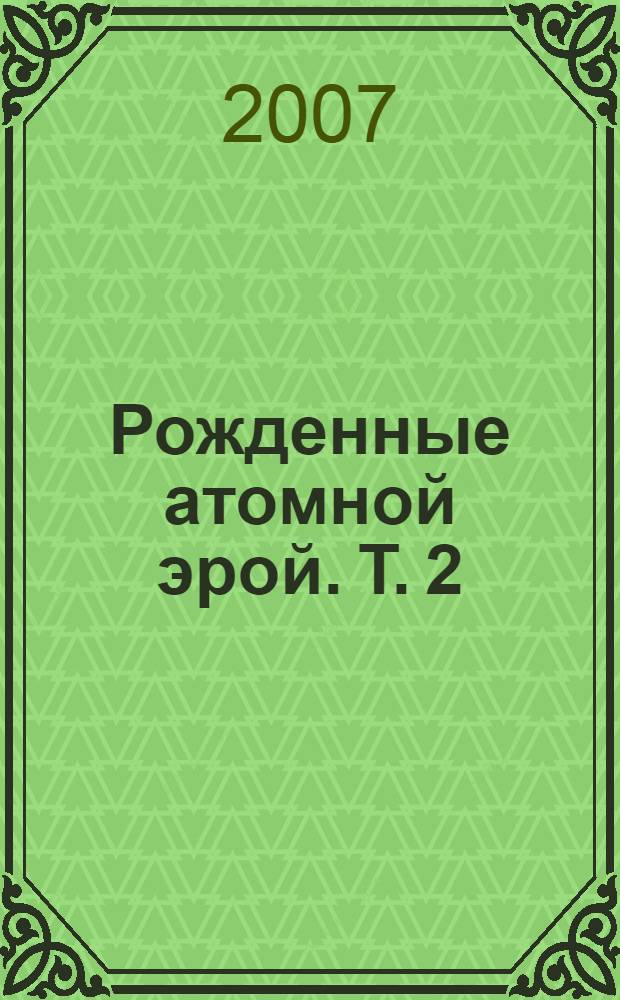 Рожденные атомной эрой. Т. 2 : Пионеры эксплуатации ядерных боеприпасов