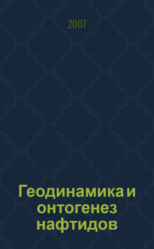 Геодинамика и онтогенез нафтидов : монография