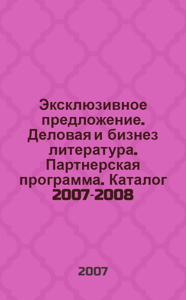 Эксклюзивное предложение. Деловая и бизнез литература. Партнерская программа. Каталог 2007-2008