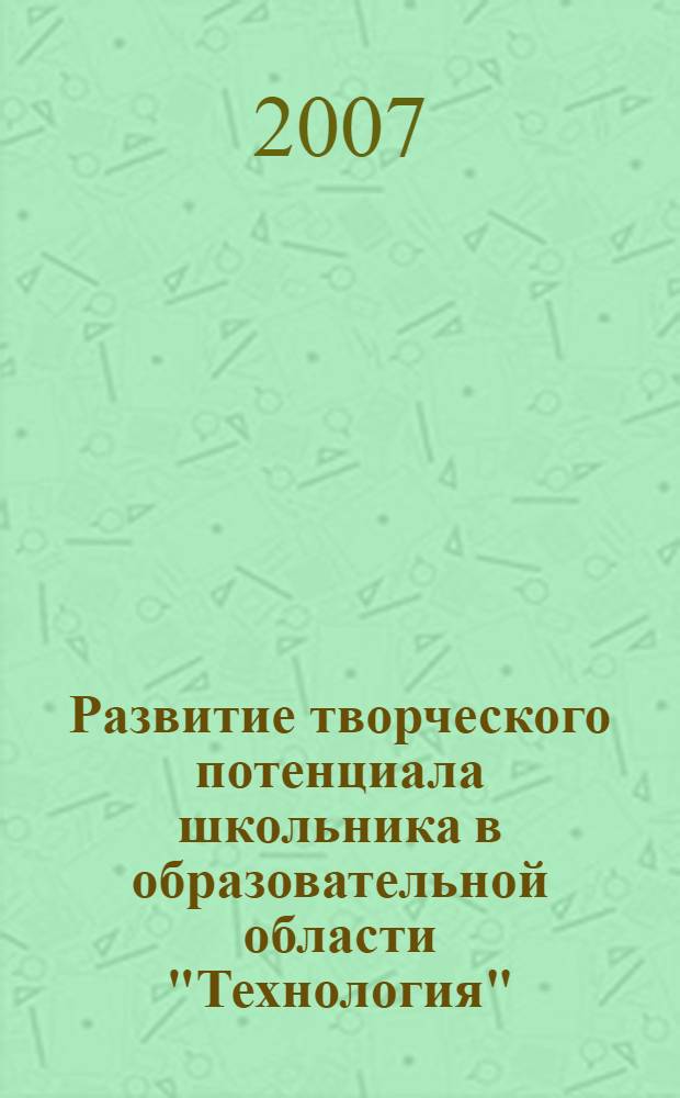 Развитие творческого потенциала школьника в образовательной области "Технология" : монография