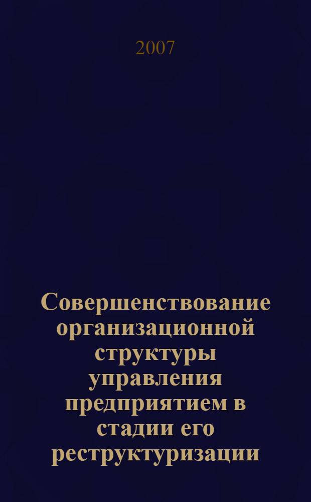 Совершенствование организационной структуры управления предприятием в стадии его реструктуризации : автореф. дис. на соиск. учен. степ. канд. техн. наук : специальность 05.13.10 <Упр. в соц. и экон. системах>