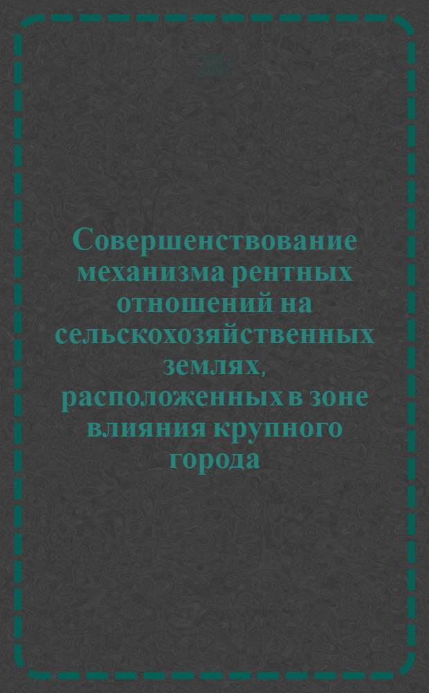 Совершенствование механизма рентных отношений на сельскохозяйственных землях, расположенных в зоне влияния крупного города : автореф. дис. на соиск. учен. степ. канд. экон. наук : специальность 08.00.05 <Экономика и упр. нар. хоз-вом>