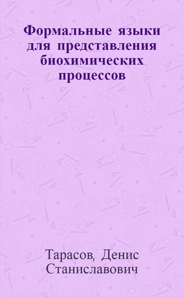 Формальные языки для представления биохимических процессов : автореф. дис. на соиск. учен. степ. канд. биол. наук : специальность 03.00.04 <Биохимия> : специальность 05.13.18 <Мат. моделирование, числ. методы и комплексы программ>