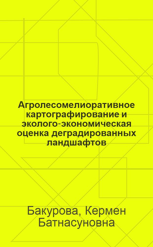Агролесомелиоративное картографирование и эколого-экономическая оценка деградированных ландшафтов : (на примере Северо-Западного Прикаспия) : автореф. дис. на соиск. учен. степ. канд. с.-х. наук : специальность 03.00.16 <Экология>