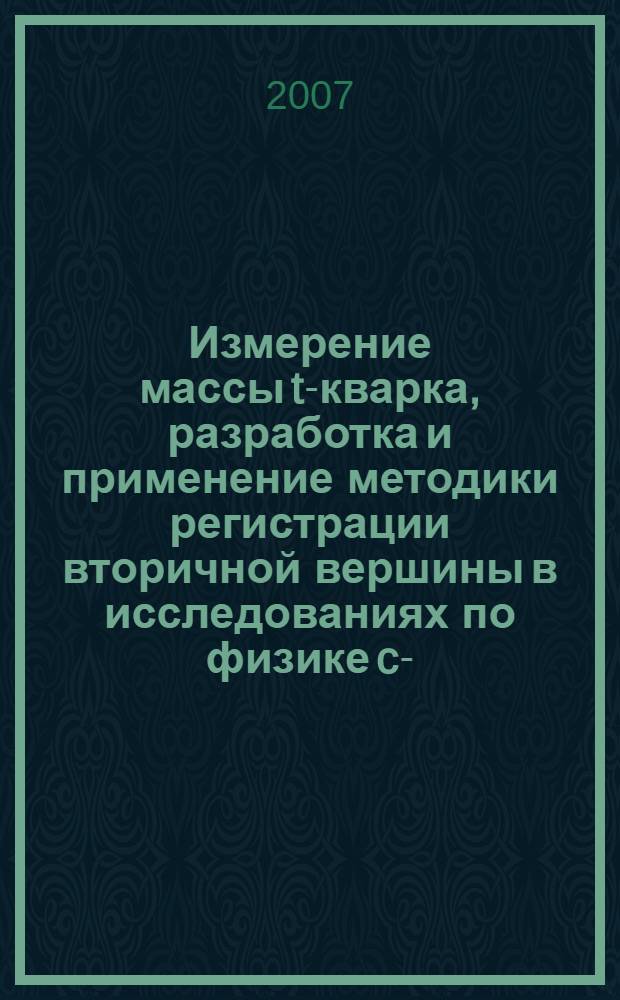 Измерение массы t-кварка, разработка и применение методики регистрации вторичной вершины в исследованиях по физике c-, b-кварков на установке CDF2 : автореф. дис. на соиск. учен. степ. д-ра физ.-мат. наук : специальность 01.04.16 <Физика атом. ядра и элементар. частиц>