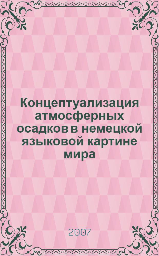 Концептуализация атмосферных осадков в немецкой языковой картине мира : автореф. дис. на соиск. учен. степ. канд. филол. наук : специальность 10.02.04 <Герм. яз.>
