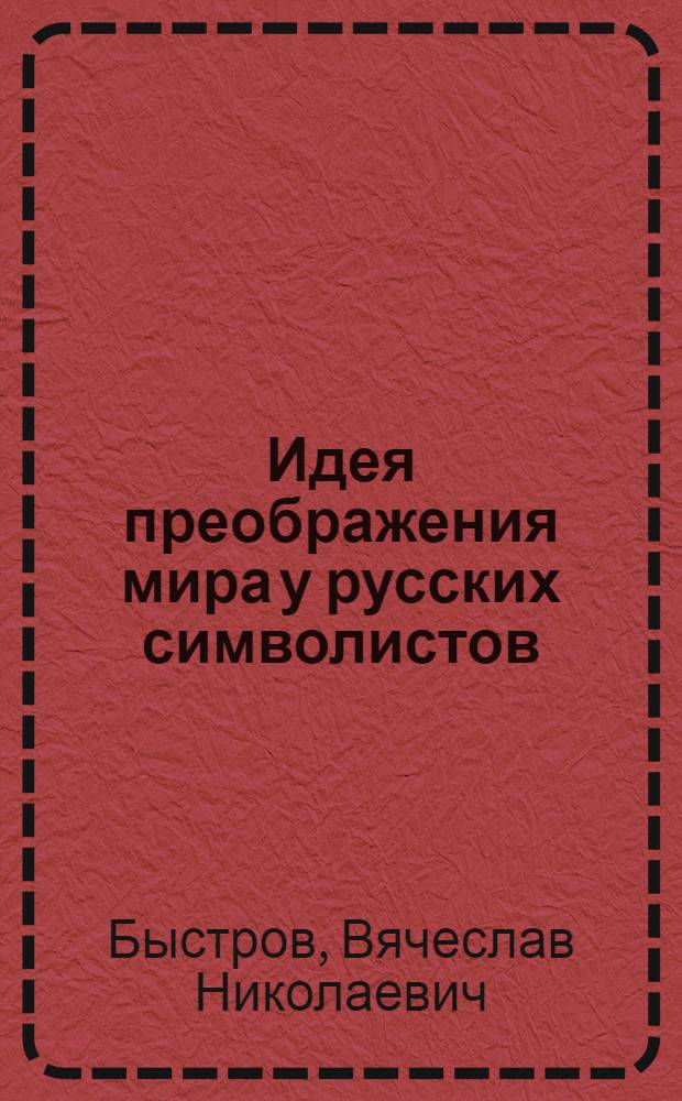 Идея преображения мира у русских символистов (Д.Мережковский, А.Белый, А.Блок) : автореферат диссертации на соискание ученой степени д.филол.н. : специальность 10.01.01