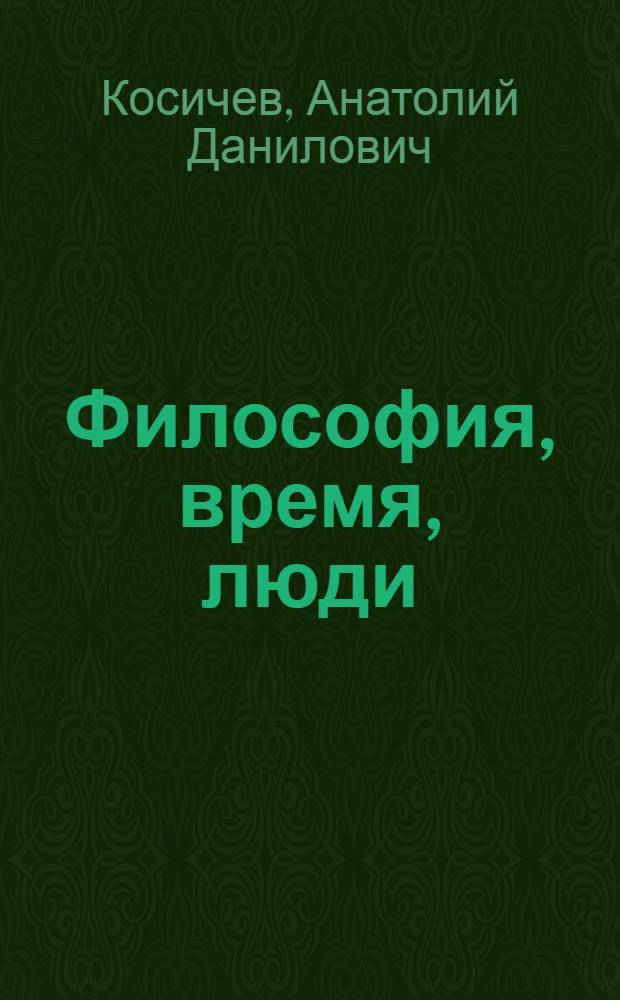 Философия, время, люди : воспоминания и размышления декана философского факультета МГУ им. М.В. Ломоносова