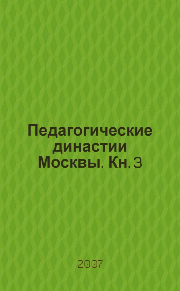 Педагогические династии Москвы. Кн. 3