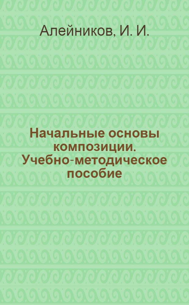 Начальные основы композиции. Учебно-методическое пособие