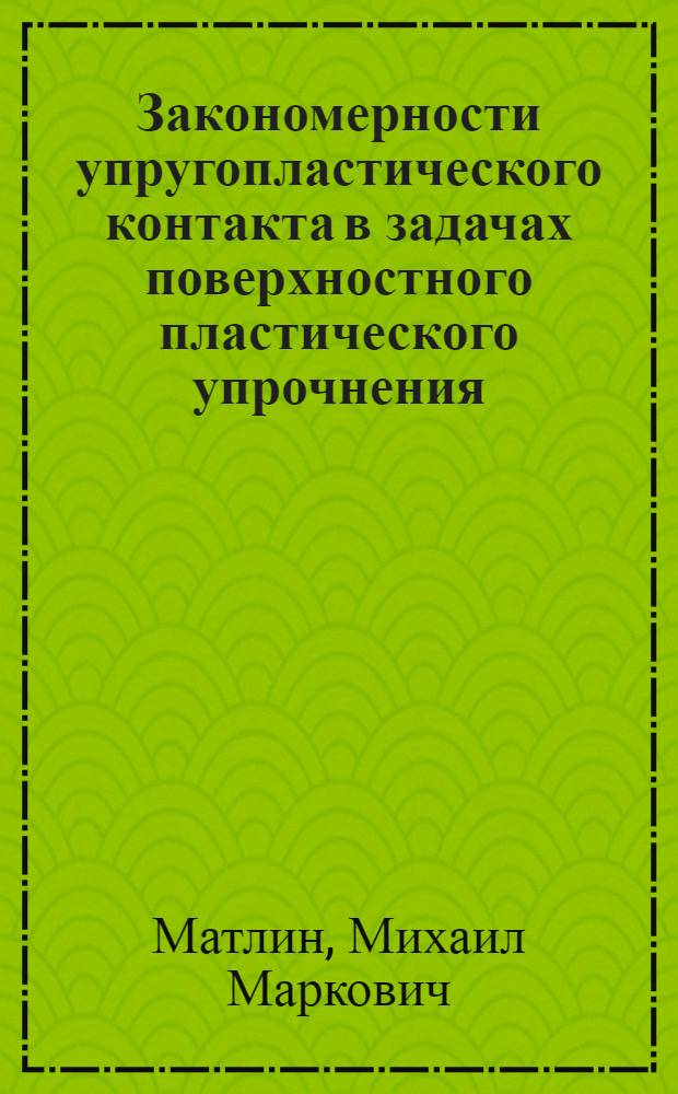 Закономерности упругопластического контакта в задачах поверхностного пластического упрочнения : монография