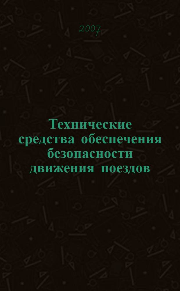 Технические средства обеспечения безопасности движения поездов : учебное пособие для студентов вузов железнодорожного транспорта