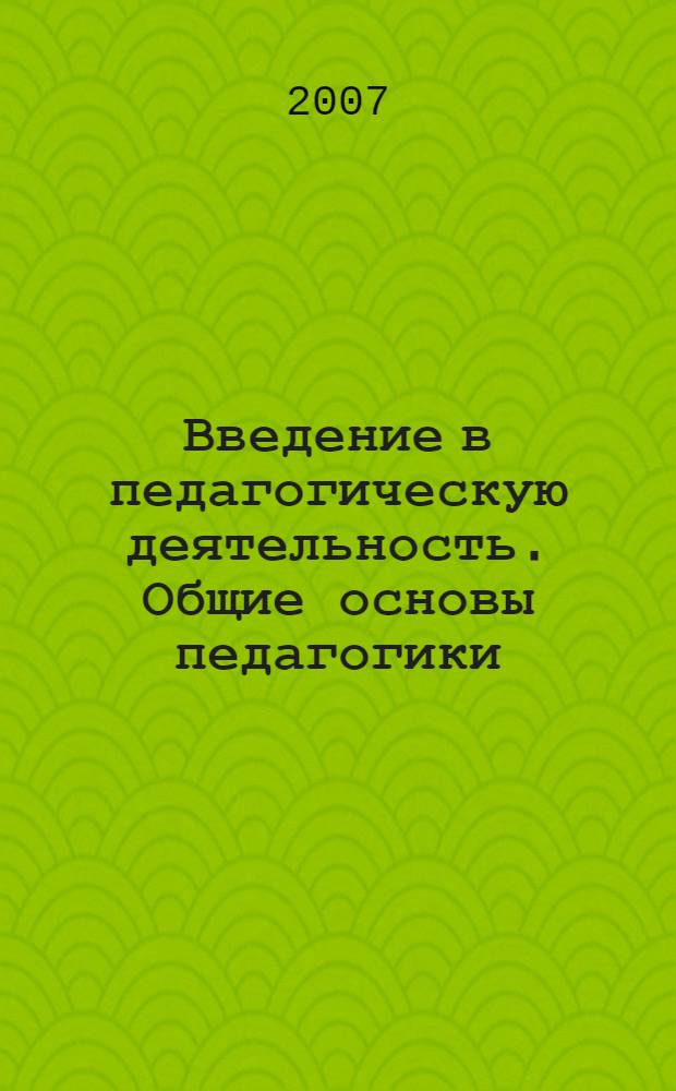 Введение в педагогическую деятельность. Общие основы педагогики : учебно-методическое пособие