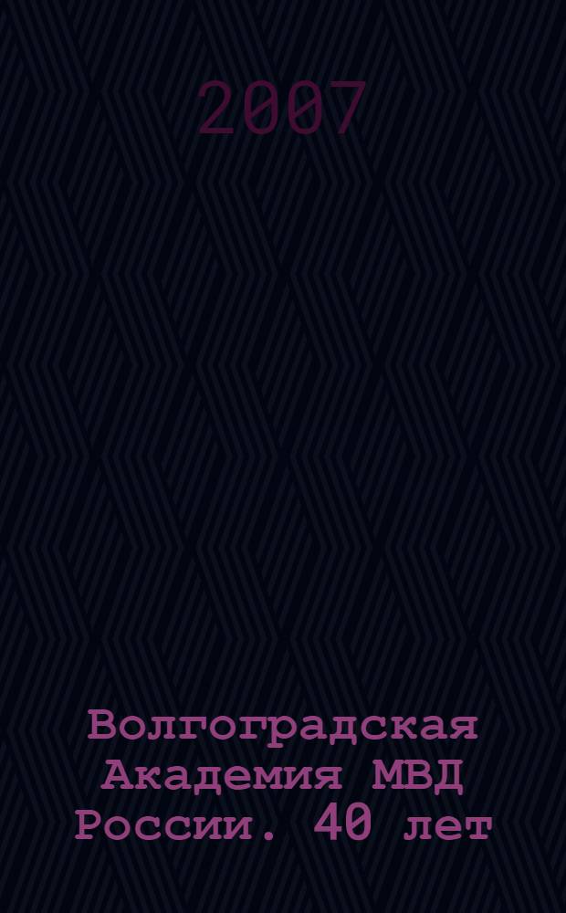Волгоградская Академия МВД России. 40 лет