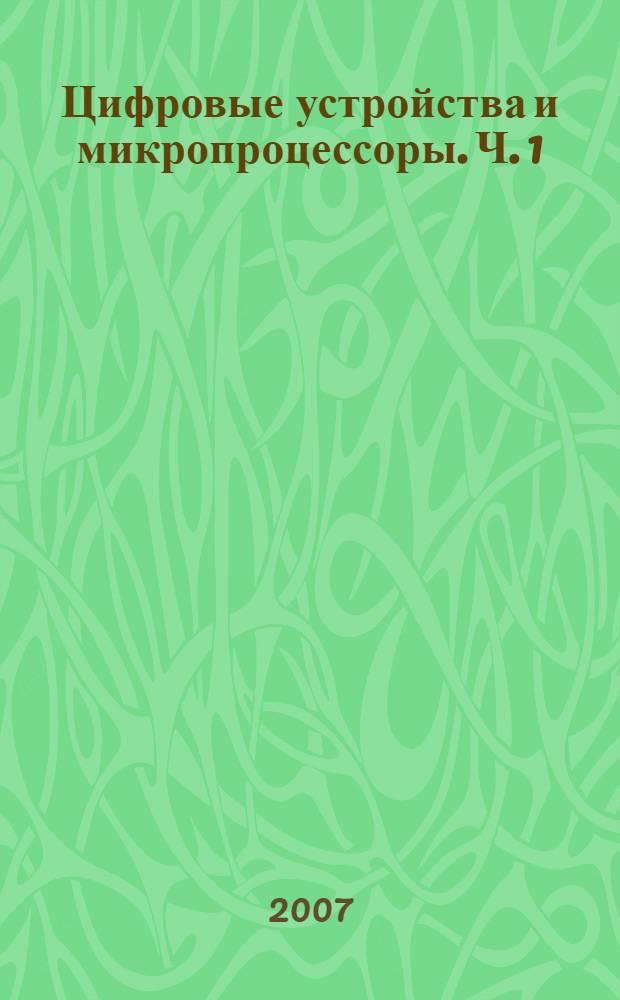 Цифровые устройства и микропроцессоры. Ч. 1