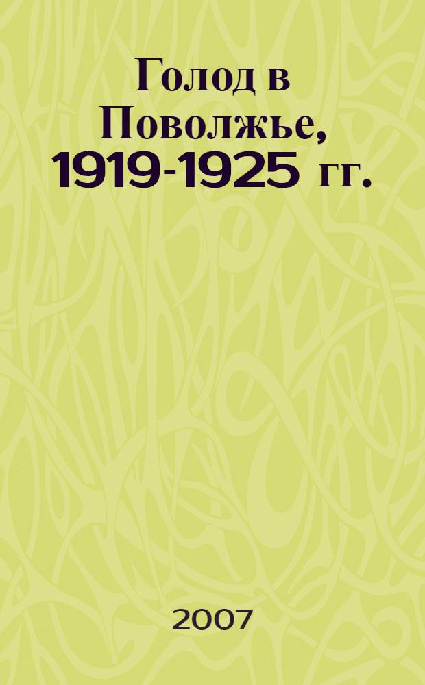Голод в Поволжье, 1919-1925 гг. : происхождение, особенности, последствия : монография