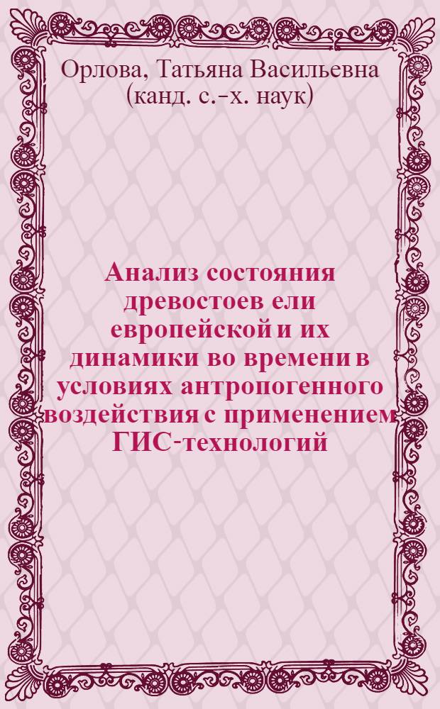 Анализ состояния древостоев ели европейской и их динамики во времени в условиях антропогенного воздействия с применением ГИС-технологий : (на примере ОАО "Хенкель-ЭРА") : автореф. дис. на соиск. учен. степ. канд. с.-х. наук : специальность 06.03.02 <Лесоустройство и лесная таксация>