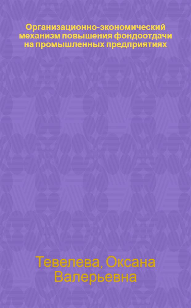 Организационно-экономический механизм повышения фондоотдачи на промышленных предприятиях (с применением методологии контроллинга) : автореф. дис. на соиск. учен. степ. канд. экон. наук : специальность 08.00.05 <Экономика и упр. нар. хоз-вом>