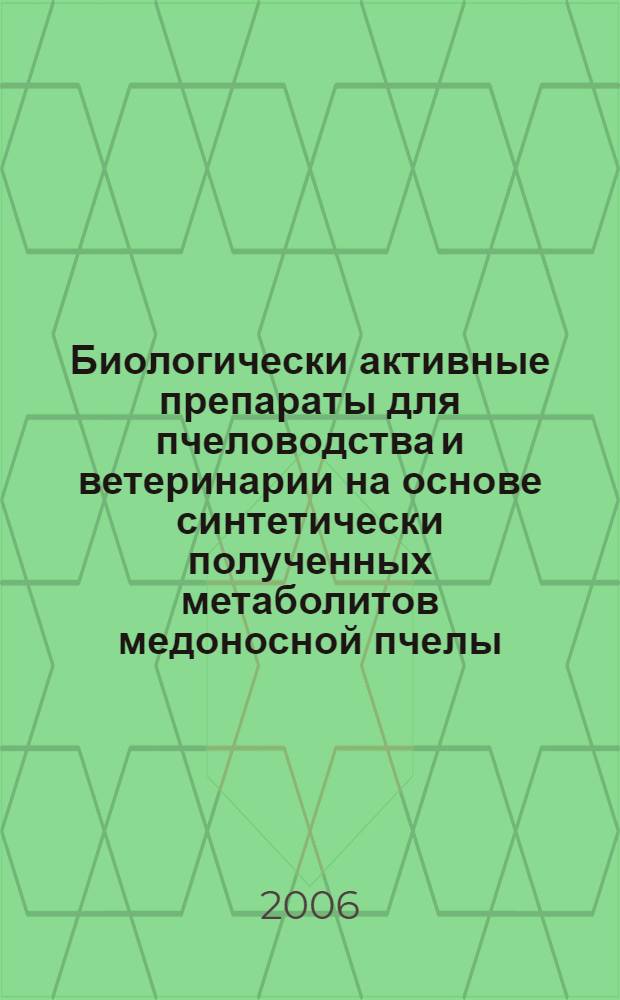 Биологически активные препараты для пчеловодства и ветеринарии на основе синтетически полученных метаболитов медоносной пчелы (Apis mellifera L.) и методы их применения : автореф. дис. на соиск. учен. степ. д-ра с.-х. наук : специальность 06.02.04 <Част. зоотехния, технология пр-ва продуктов животноводства>