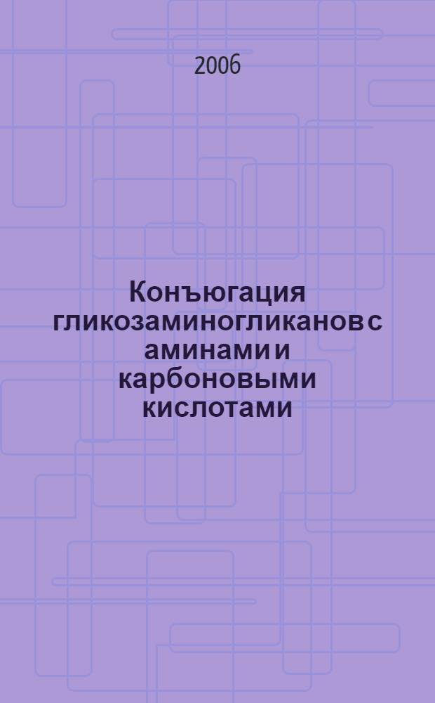 Конъюгация гликозаминогликанов с аминами и карбоновыми кислотами : автореф. дис. на соиск. учен. степ. канд. хим. наук : специальность 02.00.03 <Орган. химия>