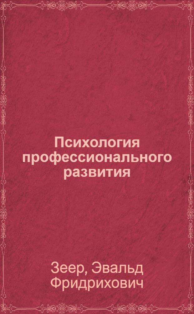Психология профессионального развития : учебное пособие для студентов высших учебных заведений, обучающихся по направлению подготовки бакалавра и магистра "Психология" и психологическим специальностям