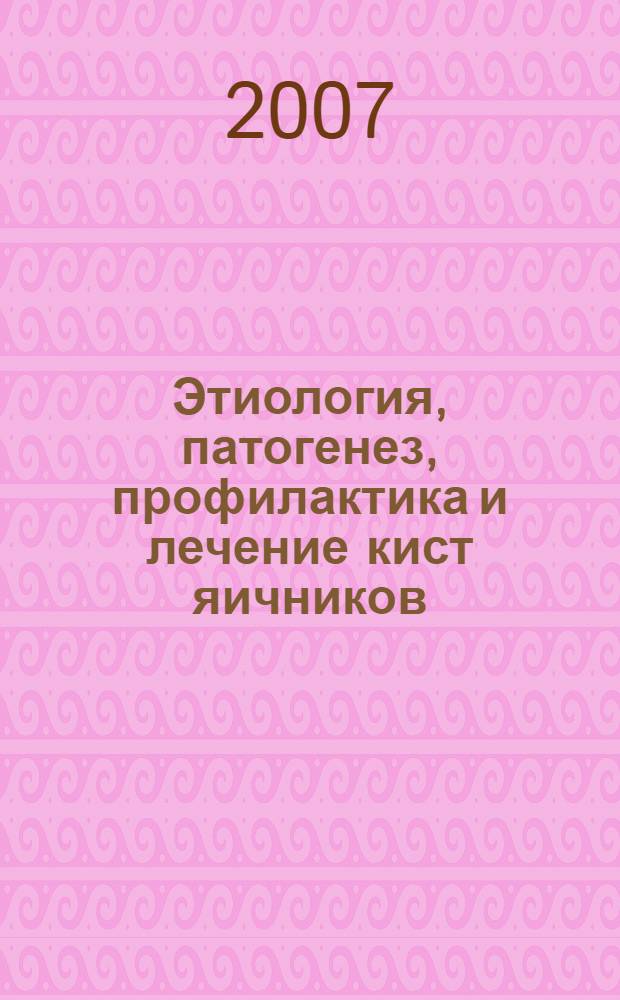 Этиология, патогенез, профилактика и лечение кист яичников : автореф. дис. на соиск. учен. степ. д-ра мед. наук : специальность 14.00.01 <Акушерство и гинекология>