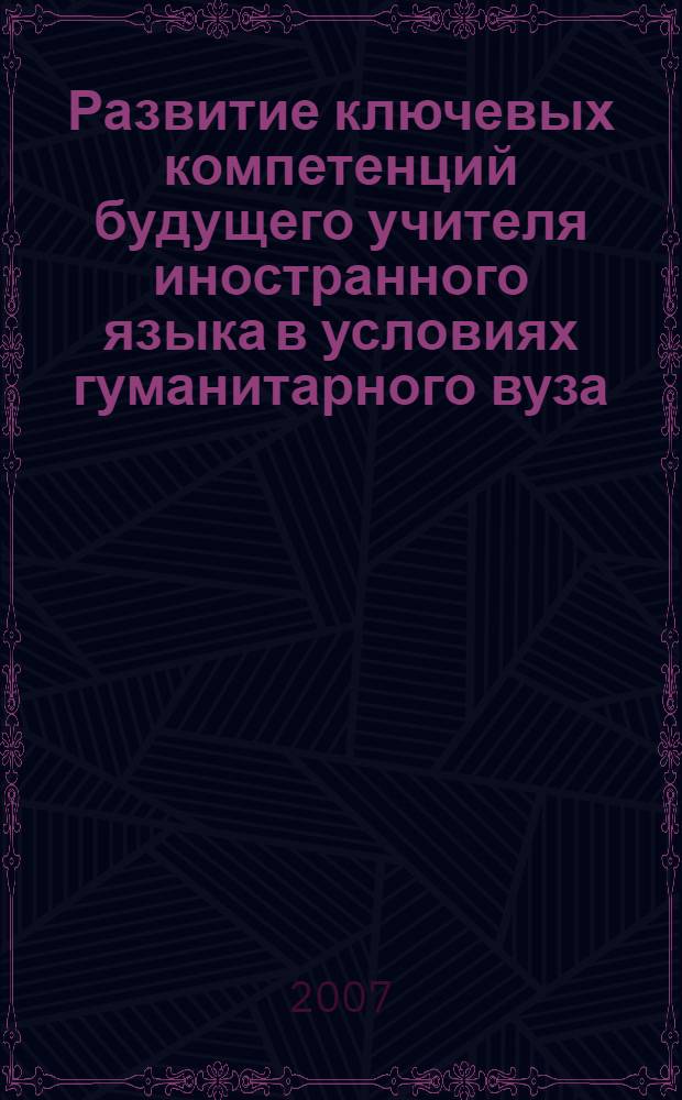 Развитие ключевых компетенций будущего учителя иностранного языка в условиях гуманитарного вуза : автореф. дис. на соиск. учен. степ. канд. пед. наук : специальность 13.00.01 <Общ. педагогика, история педагогики и образования>