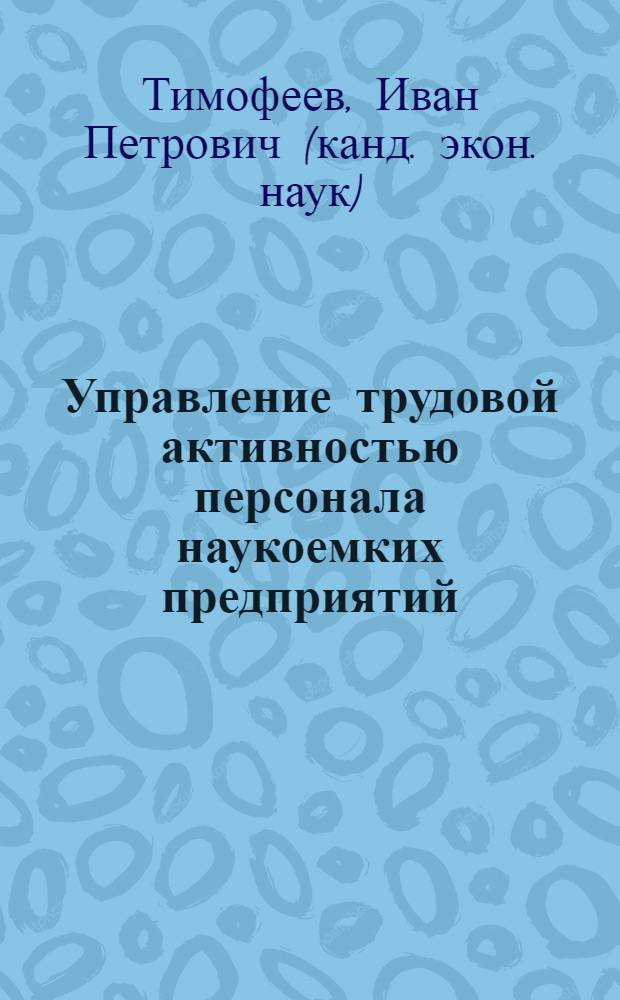 Управление трудовой активностью персонала наукоемких предприятий : автореф. дис. на соиск. учен. степ. канд. экон. наук : специальность 08.00.05 <Экономика и упр. нар. хоз-вом>