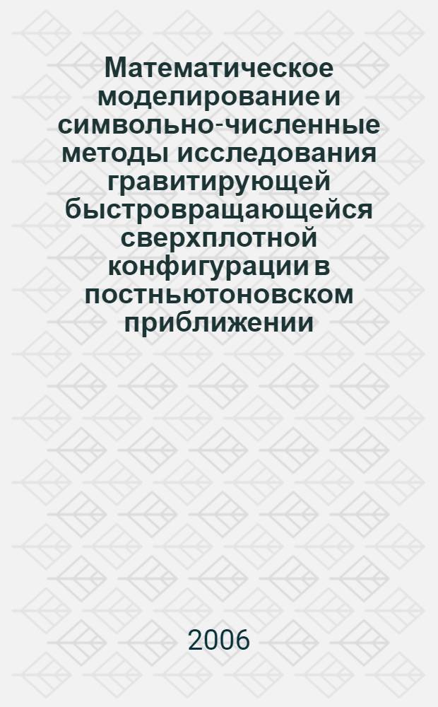 Математическое моделирование и символьно-численные методы исследования гравитирующей быстровращающейся сверхплотной конфигурации в постньютоновском приближении : автореф. дис. на соиск. учен. степ. канд. физ.-мат. наук : специальность 05.13.18 <Мат. моделирование, числ. методы и комплексы программ>