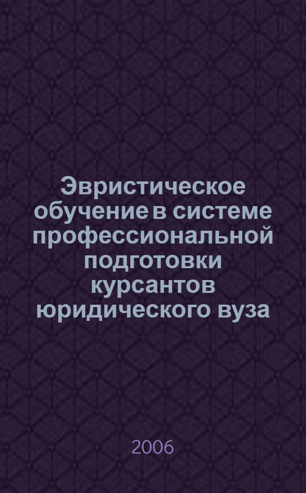 Эвристическое обучение в системе профессиональной подготовки курсантов юридического вуза : автореф. дис. на соиск. учен. степ. канд. пед. наук : специальность 13.00.08 <Теория и методика проф. образования>