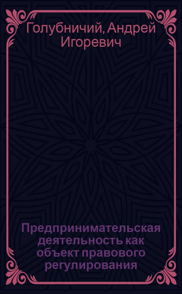 Предпринимательская деятельность как объект правового регулирования : автореф. дис. на соиск. учен. степ. канд. юрид. наук : специальность 12.00.03 <Гражд. право; предпринимат. право; семейн. право; междунар. част. право>