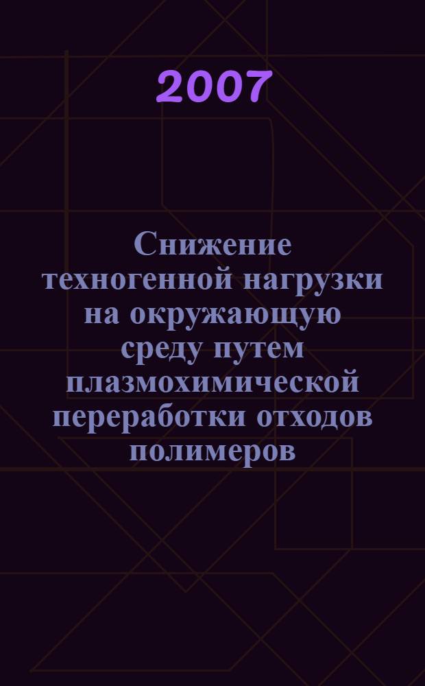 Снижение техногенной нагрузки на окружающую среду путем плазмохимической переработки отходов полимеров : автореф. дис. на соиск. учен. степ. канд. хим. наук : специальность 03.00.16 <Экология>