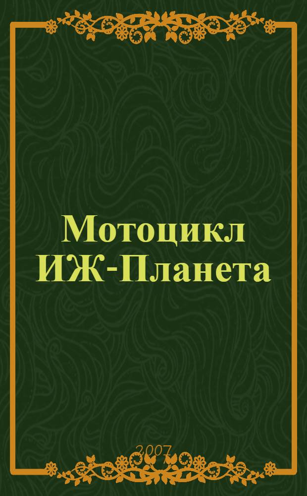 Мотоцикл ИЖ-Планета : эксплуатация. Обслуживание. Ремонт : диагностика неисправностей : иллюстрированное практическое пособие