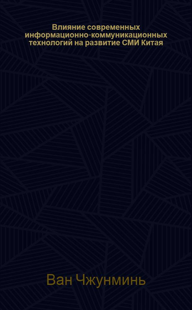 Влияние современных информационно-коммуникационных технологий на развитие СМИ Китая : автореф. дис. на соиск. учен. степ. канд. филол. наук : специальность 10.01.10 <Журналистика>