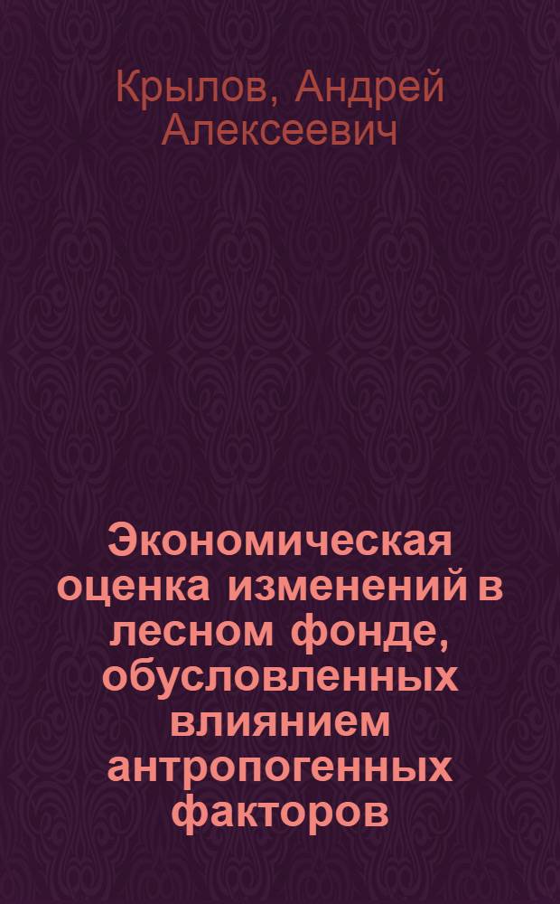 Экономическая оценка изменений в лесном фонде, обусловленных влиянием антропогенных факторов (на примере Клинского лесхоза Московской области) : автореферат диссертации на соискание ученой степени к.э.н. : специальность 08.00.05