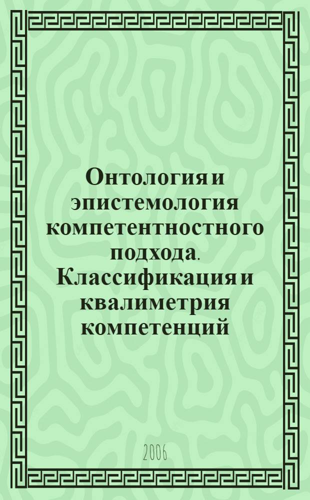 Онтология и эпистемология компетентностного подхода. Классификация и квалиметрия компетенций