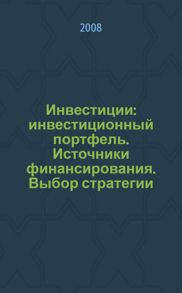 Инвестиции : инвестиционный портфель. Источники финансирования. Выбор стратегии
