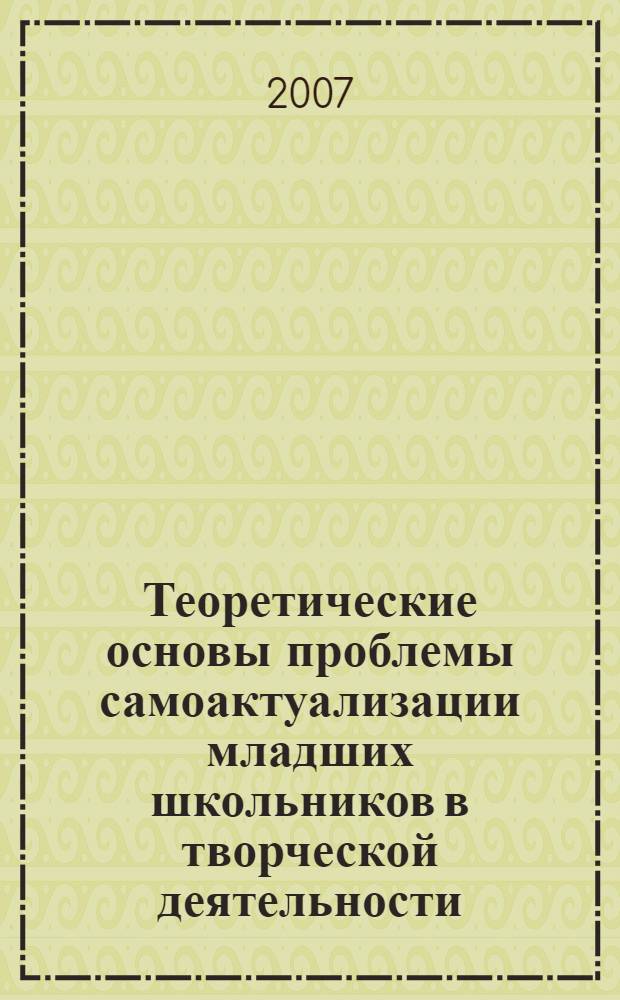 Теоретические основы проблемы самоактуализации младших школьников в творческой деятельности : монография